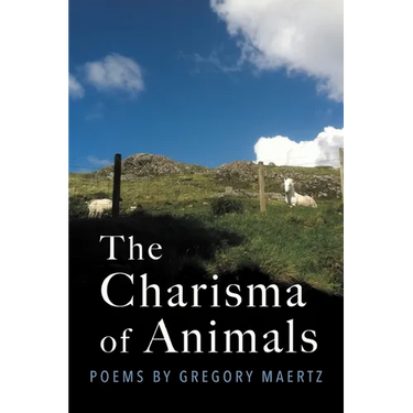 The Charisma of Animals: Poems by Gregory Maertz