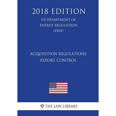 Acquisition Regulations - Export Control (US Department of Energy Regulation) (DOE) (2018 Edition)
