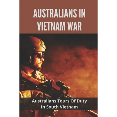 Australians In Vietnam War: Australians Tours Of Duty In South Vietnam: Why Not The Local People In High Regard By The Aussies