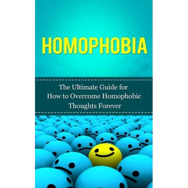 Homophobia: The Ultimate Guide for How to Overcome Homophobic Thoughts Forever