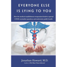Everyone Else is Lying to You: How our medical establishment weaponized doubt to spread COVID, normalize quackery, and undermine public health