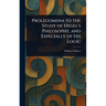 Prolegomena to the Study of Hegel's Philosophy, and Especially of His Logic