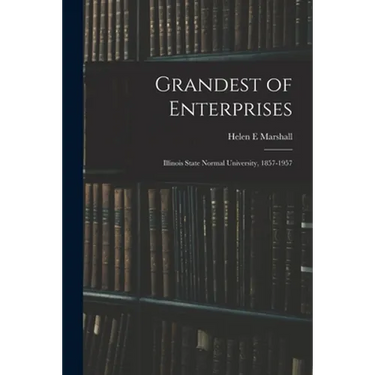 Grandest of Enterprises; Illinois State Normal University, 1857-1957