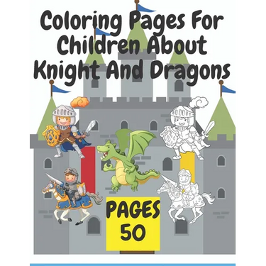 Coloring Pages For Children About Knight And Dragons: Medieval coloring book for children about knights and dragons