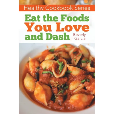 Healthy Cookbook Series: Eat the Foods You Love, and Dash