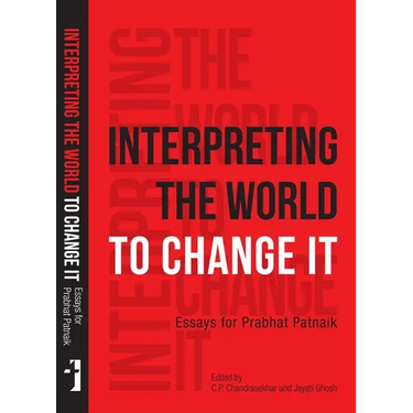 Interpreting the World to Change It: Essays for Prabhat Patnaik