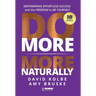 Do More More Naturally: Empowering Effortless Success and the Freedom to be Yourself