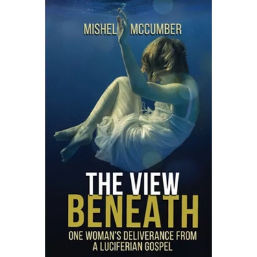 The View Beneath: One Woman's Deliverance from the Luciferian Gospel
