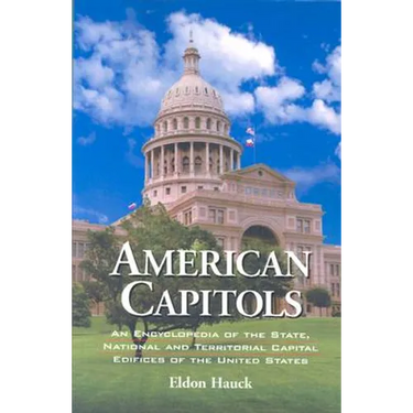 American Capitols: An Encyclopedia of the State, National and Territorial Capital Edifices of the United States