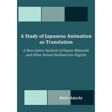 A Study of Japanese Animation as Translation: A Descriptive Analysis of Hayao Miyazaki and Other Anime Dubbed into English