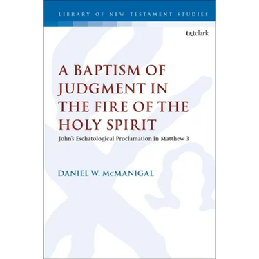A Baptism of Judgment in the Fire of the Holy Spirit: John's Eschatological Proclamation in Matthew 3