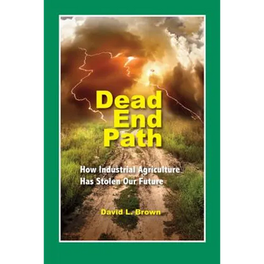 Dead End Path: How Industrial Agriculture Has Stolen Our Future