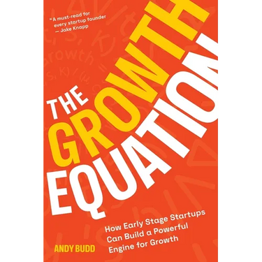 The Growth Equation: How Early Stage Startups Can Build a Powerful Engine for Growth
