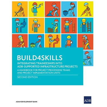 Build4Skills: Integrating Traineeships into ADB-Supported Infrastructure Projects-A Handbook for Project Processing Teams and Project Implementation U