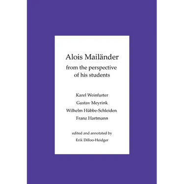 Alois Mailänder - From the perspective of his students: Karel Weinfurter - Gustav Meyrink - Wilhelm Hübbe-Schleiden - Franz Hartmann