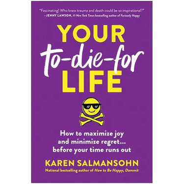 Your To-Die-For Life: How to Maximize Joy and Minimize Regret . . . Before Your Time Runs Out