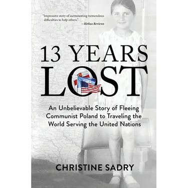 13 Years Lost: An Unbelievable Story of Fleeing Communist Poland to Traveling the World Serving the United Nations