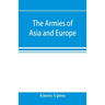 The armies of Asia and Europe: embracing official reports on the armies of Japan, China, India, Persia, Italy, Russia, Austria, Germany, France, and