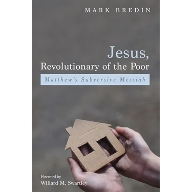 Jesus, Revolutionary of the Poor: Matthew's Subversive Messiah