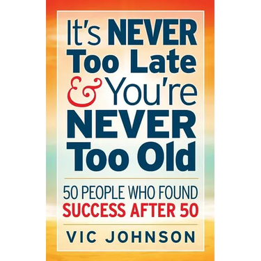 It's NEVER Too Late And You're NEVER Too Old: 50 People Who Found Success After 50