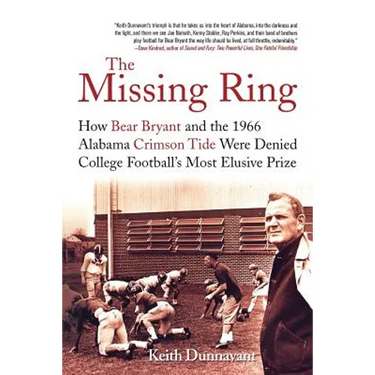 The Missing Ring: How Bear Bryant and the 1966 Alabama Crimson Tide Were Denied College Football's Most Elusive Prize