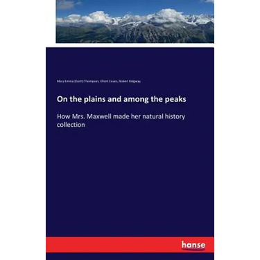 On the plains and among the peaks: How Mrs. Maxwell made her natural history collection