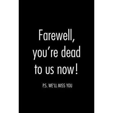 Farewell, you're dead to us now. p.s. we'll miss you: Funny gift for coworker / colleague that is leaving for a new job. Show them how much you will m