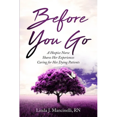 Before You Go: A Hospice Nurse Shares Her Experiences Caring for Her Dying Patients