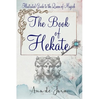 The Book of Hekate: Illustrated Guide to the Queen of Magick