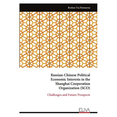 Russian-Chinese Political Economic Interests in the Shanghai Cooperation Organization (SCO): Challenges and Future Prospects