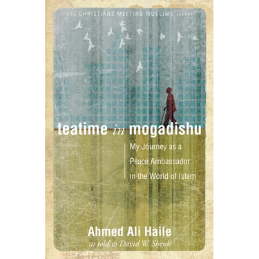 Teatime in Mogadishu: My Journey as a Peace Ambassador in the World of Islam