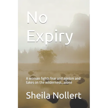 No Expiry: A woman fights fear and ageism and takes on the wilderness...alone