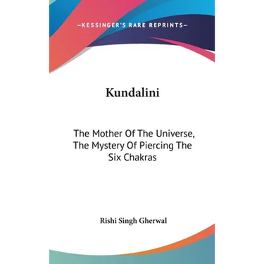Kundalini: The Mother Of The Universe, The Mystery Of Piercing The Six Chakras