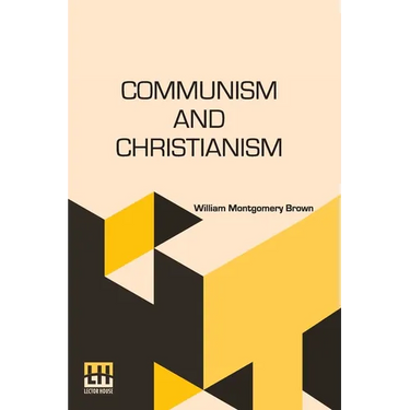 Communism And Christianism: Analyzed And Contrasted From The Marxian And Darwinian Points Of View