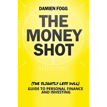 The Money Shot: The (Slightly Less Dull) Guide to Personal Finance and Investing