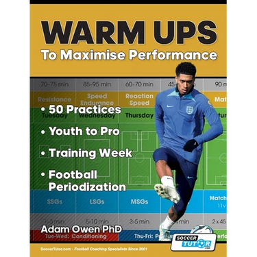 Warm Ups to Maximise Performance: 50 Practices - Youth to Pro - Training Week - Football Periodization