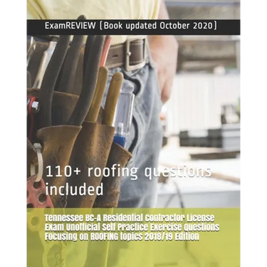 Tennessee BC-A Residential Contractor License Exam Unofficial Self Practice Exercise Questions Focusing on ROOFING topics 2018/19 Edition: 110+ roofin