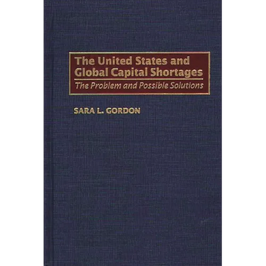 The United States and Global Capital Shortages: The Problem and Possible Solutions