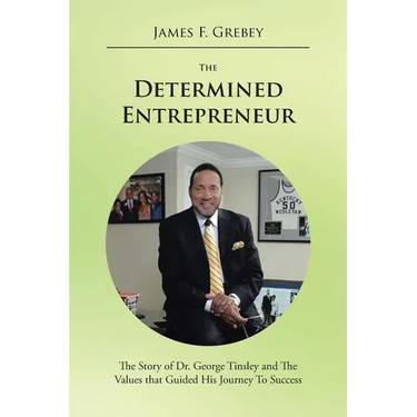The Determined Entrepreneur: The Story of Dr. George Tinsley and the Values That Guided His Journey to Success