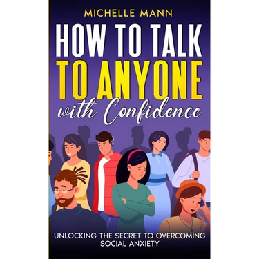 How to Talk to Anyone with Confidence: Unlocking the Secret to Overcoming Social Anxiety