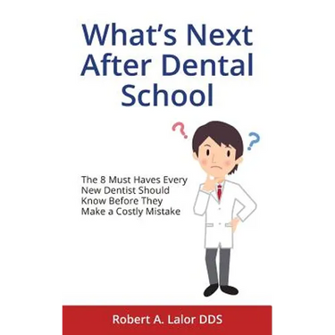 What's Next After Dental School: The 8 Must Haves Every New Dentist Should Know Before They Make a Costly Mistake