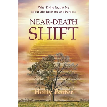 Near Death Shift What Dying Taught Me About Life, Business, and Purpose: What Dying Taught Me About Life, Business, and Purpose