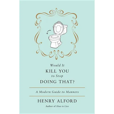 Would It Kill You to Stop Doing That: A Modern Guide to Manners