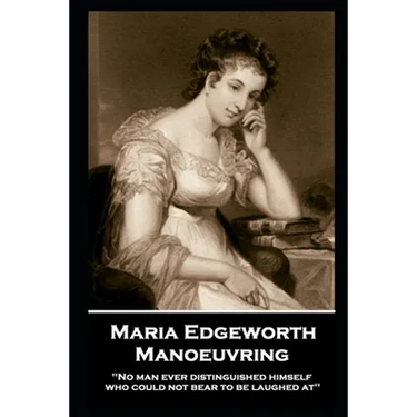 Maria Edgeworth - Manoeuvring: 'No man ever distinguished himself who could not bear to be laughed at''