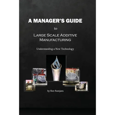 A Manager's Guide to Large Scale Additive Manufacturing: Understanding a New Technology