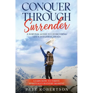 Conquer Through Surrender: A Survival Guide to Overcoming Life's Toughest Trials