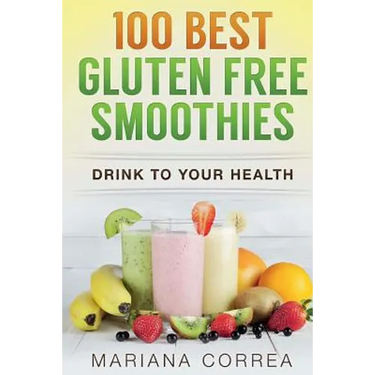 100 BEST GLUTEN Free SMOOTHIES: Feel healthier, lose weight and be happier