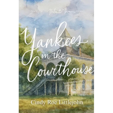 Yankees in the Courthouse: A Florida Civil War & Reconstruction Biography
