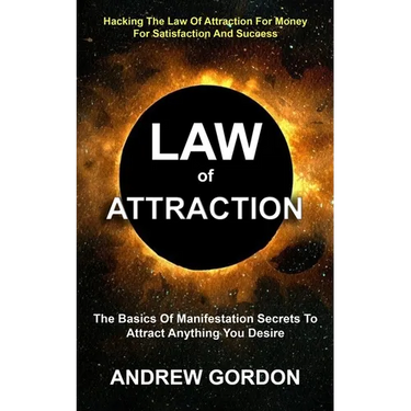 Law Of Attraction: The Basics Of Manifestation Secrets To Attract Anything You Desire (Hacking The Law Of Attraction For Money For Satisfaction And Su