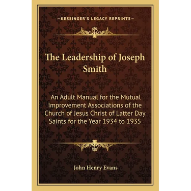 The Leadership of Joseph Smith: An Adult Manual for the Mutual Improvement Associations of the Church of Jesus Christ of Latter Day Saints for the Yea